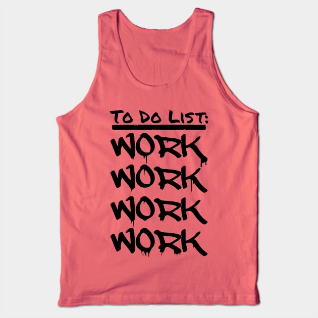 To Do List: WORK WORK WORK WORK Tank Top by INpressMerch